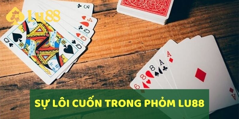 Sự lôi cuốn trong từng ván đấu của Phỏm tại LU88